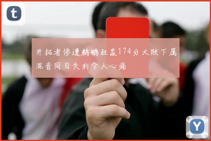 开拓者惨遭鹈鹕狂轰174分大败下属混音同日失利令人心痛