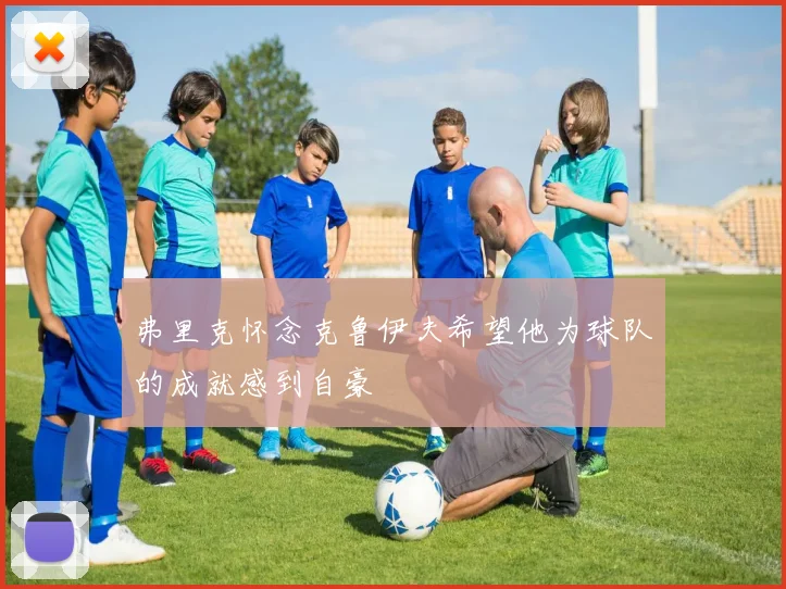 弗里克怀念克鲁伊夫希望他为球队的成就感到自豪