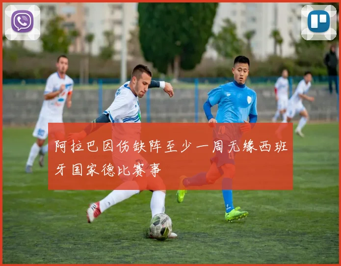 阿拉巴因伤缺阵至少一周无缘西班牙国家德比赛事